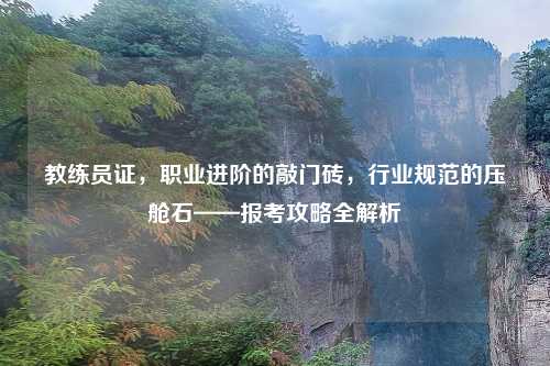 教练员证，职业进阶的敲门砖，行业规范的压舱石——报考攻略全解析