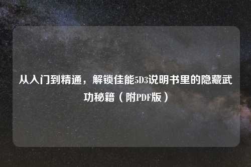 从入门到精通，解锁佳能5D3说明书里的隐藏武功秘籍（附PDF版）