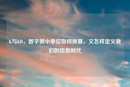 K与KB，数字微小单位如何换算，又怎样定义我们的信息时代