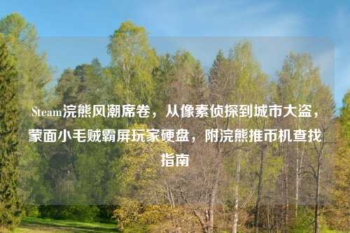 Steam浣熊风潮席卷，从像素侦探到城市大盗，蒙面小毛贼霸屏玩家硬盘，附浣熊推币机查找指南
