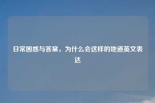 日常困惑与答案，为什么会这样的地道英文表达