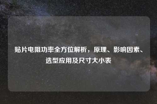 贴片电阻功率全方位解析，原理、影响因素、选型应用及尺寸大小表