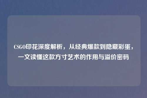 CSGO印花深度解析，从经典爆款到隐藏彩蛋，一文读懂这款方寸艺术的作用与溢价密码