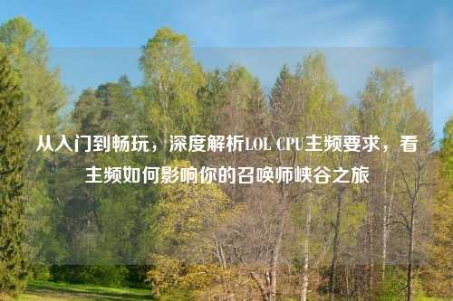 从入门到畅玩，深度解析LOL CPU主频要求，看主频如何影响你的召唤师峡谷之旅