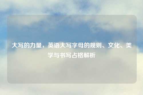 大写的力量，英语大写字母的规则、文化、美学与书写占格解析