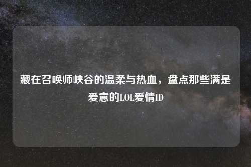 藏在召唤师峡谷的温柔与热血，盘点那些满是爱意的LOL爱情ID