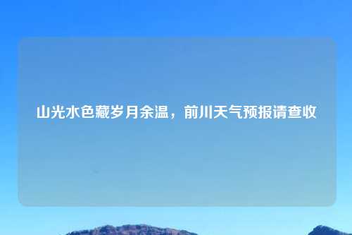 山光水色藏岁月余温，前川天气预报请查收