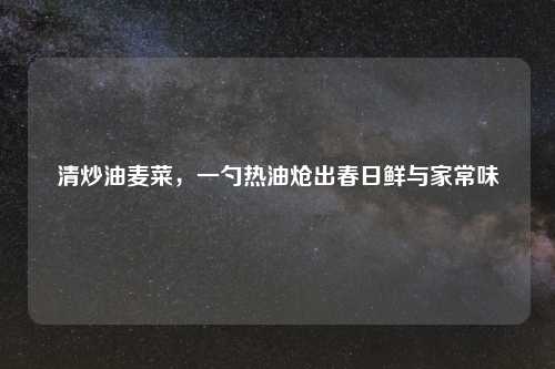 清炒油麦菜，一勺热油炝出春日鲜与家常味