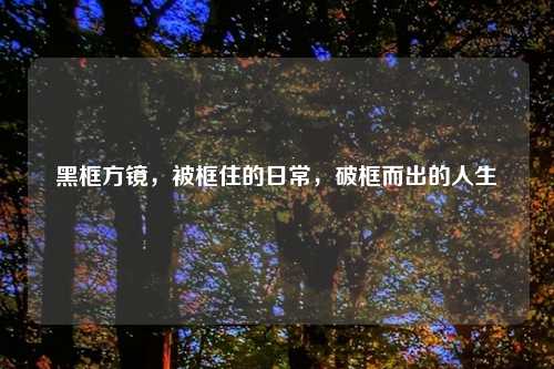 黑框方镜，被框住的日常，破框而出的人生