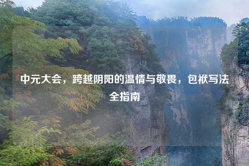 中元大会，跨越阴阳的温情与敬畏，包袱写法全指南
