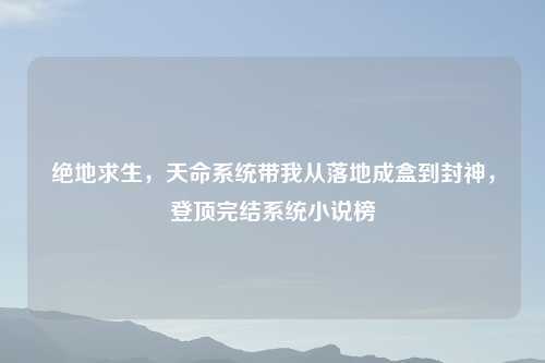 绝地求生，天命系统带我从落地成盒到封神，登顶完结系统小说榜