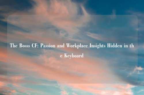 The Bosss CF: Passion and Workplace Insights Hidden in the Keyboard