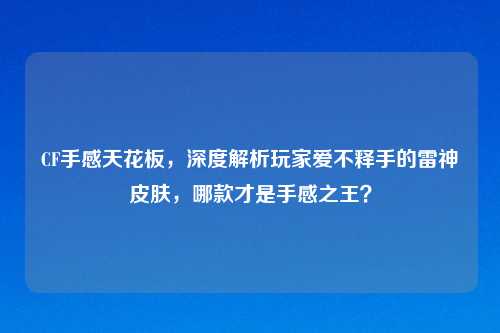 CF手感天花板，深度解析玩家爱不释手的雷神皮肤，哪款才是手感之王？