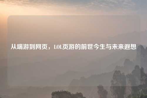 从端游到网页，LOL页游的前世今生与未来遐想