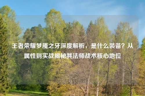 王者荣耀梦魇之牙深度解析，是什么装备？从属性到实战揭秘其法师战术核心地位