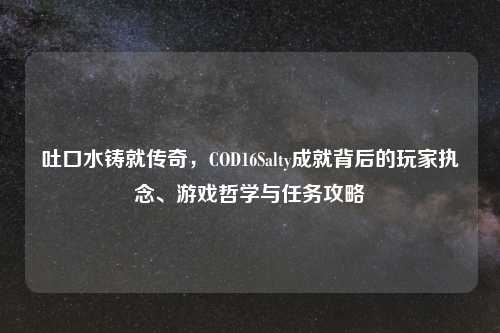 吐口水铸就传奇，COD16Salty成就背后的玩家执念、游戏哲学与任务攻略