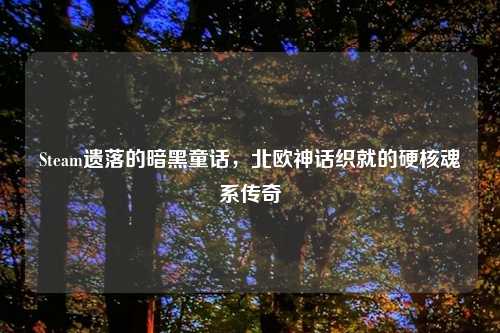 Steam遗落的暗黑童话，北欧神话织就的硬核魂系传奇