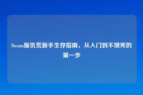 Steam版饥荒新手生存指南,从入门到不饿死的之一步