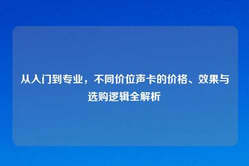 从入门到专业，不同价位声卡的价格、效果与选购逻辑全解析