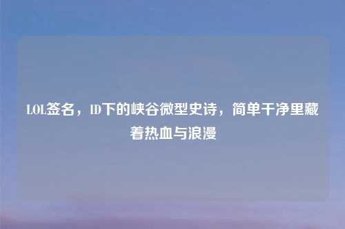LOL签名，ID下的峡谷微型史诗，简单干净里藏着热血与浪漫