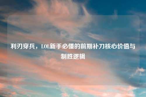 利刃穿兵，LOL新手必懂的前期补刀核心价值与制胜逻辑