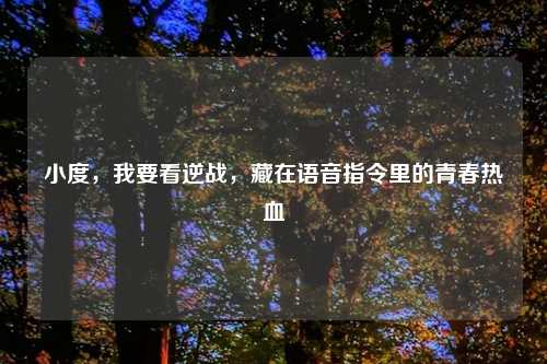 小度，我要看逆战，藏在语音指令里的青春热血