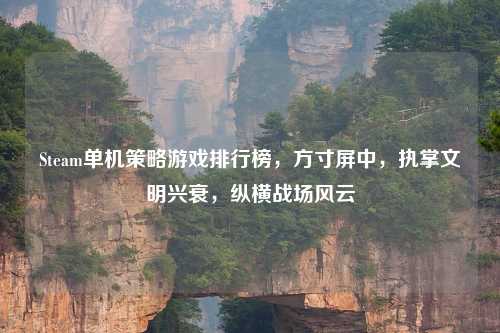 Steam单机策略游戏排行榜，方寸屏中，执掌文明兴衰，纵横战场风云