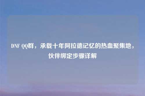 DNF      群，承载十年阿拉德记忆的热血聚集地，伙伴绑定步骤详解