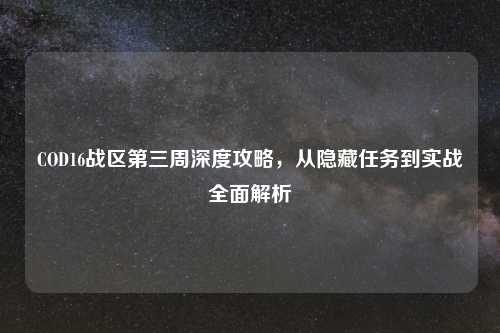 COD16战区第三周深度攻略，从隐藏任务到实战全面解析
