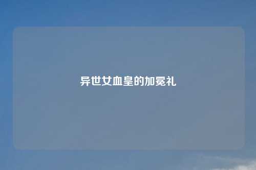 异世女血皇的加冕礼