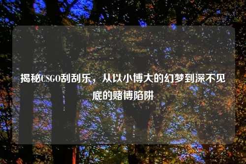 揭秘CSGO刮刮乐，从以小博大的幻梦到深不见底的赌博陷阱