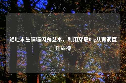 绝地求生隔墙闪身艺术，利用穿墙Bug从青铜直升战神