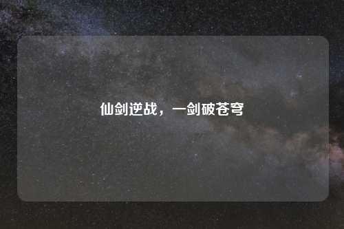 仙剑逆战，一剑破苍穹