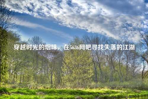 穿越时光的烟味，在5636网吧寻找失落的江湖
