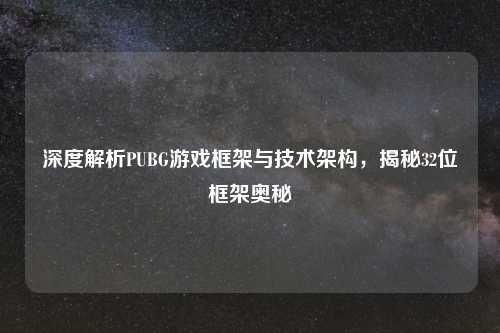 深度解析PUBG游戏框架与技术架构,揭秘32位框架奥秘