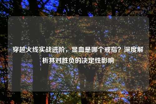 穿越火线实战进阶，显血是哪个戒指？深度解析其对胜负的决定性影响