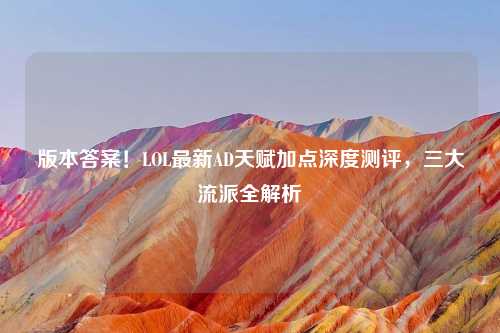 版本答案！LOL最新AD天赋加点深度测评，三大流派全解析
