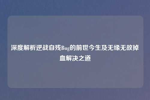 深度解析逆战自残Bug的前世今生及无缘无故掉血解决之道