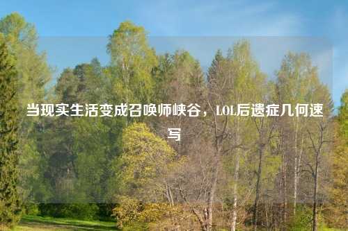 当现实生活变成召唤师峡谷，LOL后遗症几何速写
