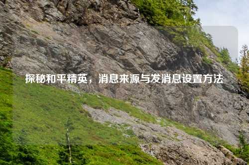 探秘和平精英，消息来源与发消息设置     