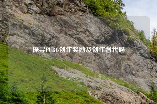 探寻PUBG创作奖励及创作者代码