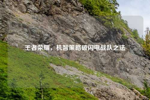 王者荣耀，机智策略破闪电战队之法