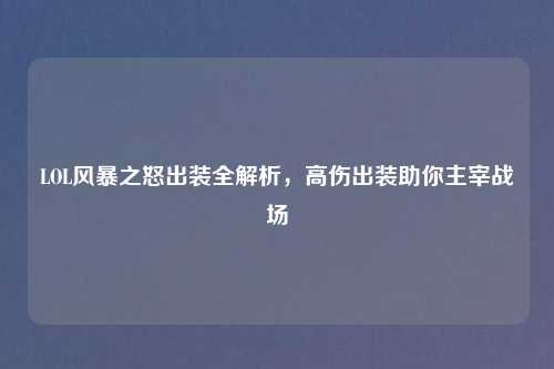 LOL风暴之怒出装全解析，高伤出装助你主宰战场