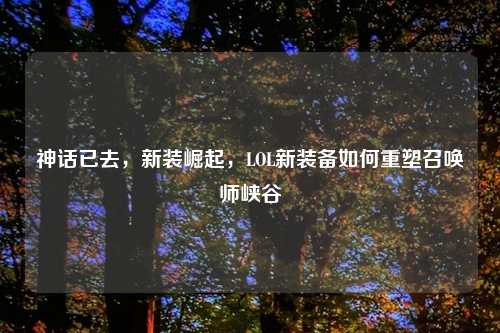 神话已去，新装崛起，LOL新装备如何重塑召唤师峡谷