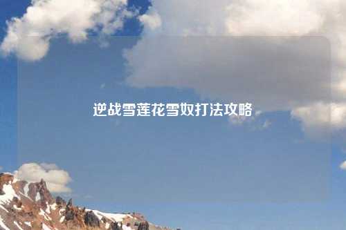 逆战雪莲花雪奴打法攻略