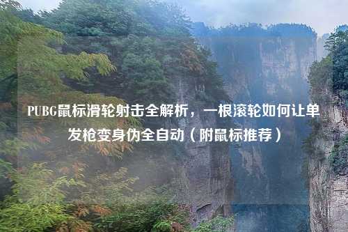 PUBG鼠标滑轮射击全解析，一根滚轮如何让单发枪变身伪全自动（附鼠标推荐）