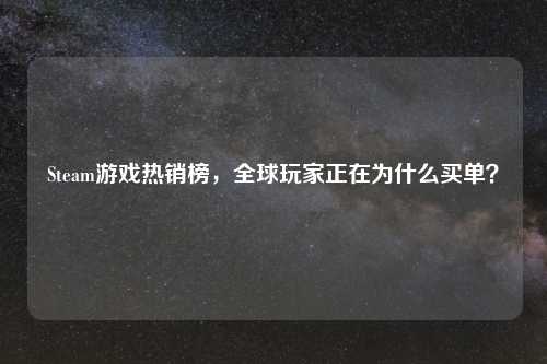 Steam游戏热销榜，全球玩家正在为什么买单？