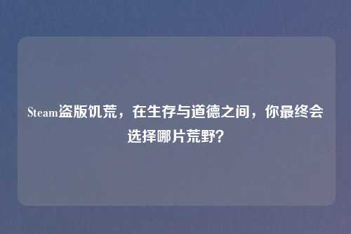 Steam盗版饥荒，在生存与道德之间，你最终会选择哪片荒野？