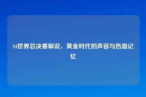 S4世界总决赛解说，黄金时代的声音与热血记忆