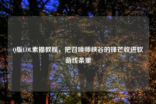 Q版LOL素描教程，把召唤师峡谷的锋芒收进软萌线条里